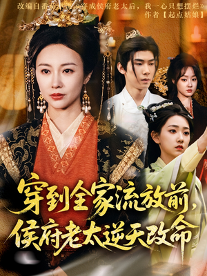 穿到全家流放前，侯府老太逆天改命（79集）精彩短剧来袭