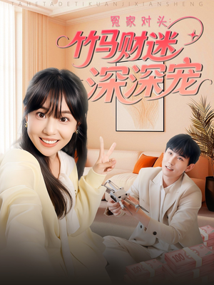 冤家对头：竹马财迷深深宠 （60集）短剧完整版免费