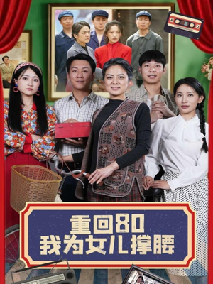 重回80我为女儿撑腰（55集）免费观看全集