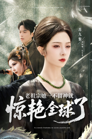 老祖宗她一不留神就惊艳全球了（80集）火爆短剧推荐