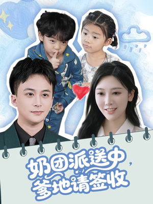 奶团派送中，爹地请签收（60集）精彩短剧看全集