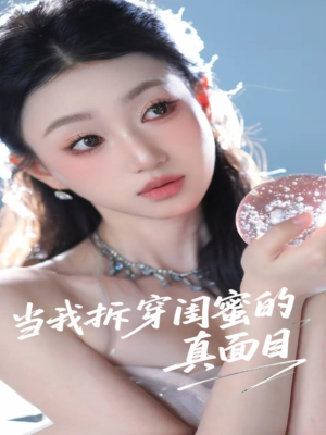 当我拆穿闺蜜的真面目（60集）好看的短剧分享