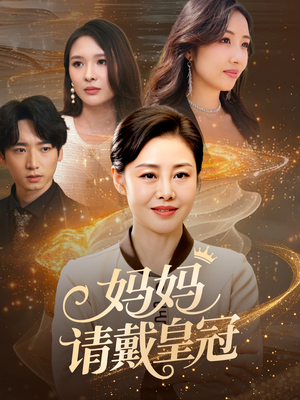 妈妈请戴皇冠（47集）热门短剧推荐。