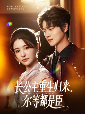 长公主重生归来尔等都是臣（111集）爆款短剧推荐