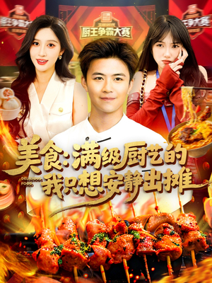 美食：满级厨艺的我只想安静出摊（100集）短剧后续更精彩