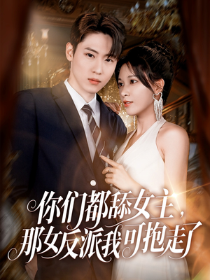 你们都舔女主那女反派我可抱走了(77集) 你们都舔女主那女反派我可抱走了(77集)短剧有好货推荐