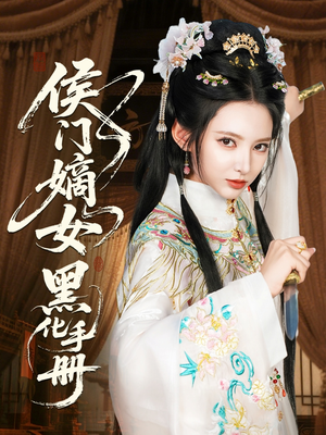 侯门嫡女黑化手册（84集）最热门短剧来了