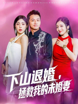 下山退婚拯救我的未婚妻（80集）热播短剧分享