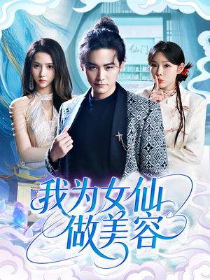 我为女仙做美容（75集）短剧免费看