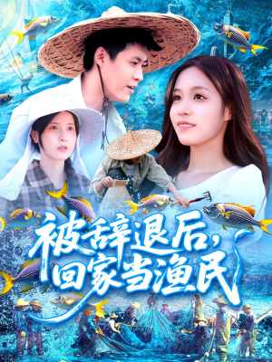被辞退后回家当渔民（96集）短剧太好看