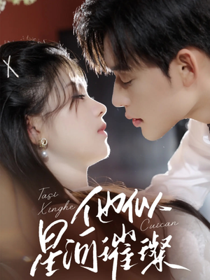 他似星河璀璨（61集）亿万短剧抢先看