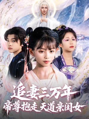 追妻三万年帝尊抱走天道亲闺女（81集）完整版免费观看