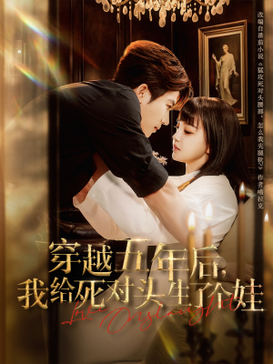 穿越五年后我给死对头生了个娃（81集）短剧热门合集