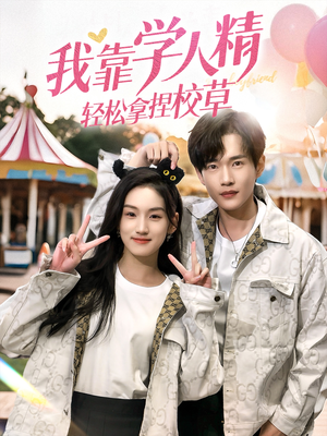 我靠学人精轻松拿捏校草（72集）精彩短剧上线