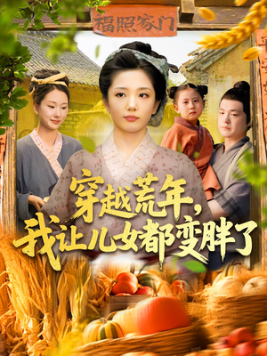 穿越荒年我让儿女都变胖了（106集）热播短剧免费看