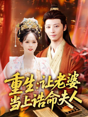 重生让老婆当上诰命夫人（78集）超甜短剧分享