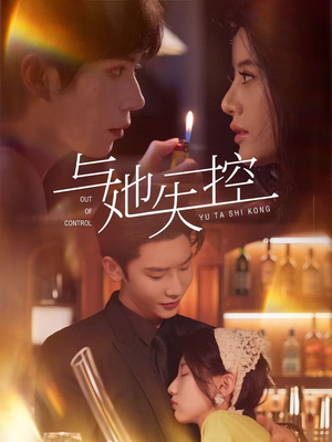 与她失控（54集）一口气追完全集