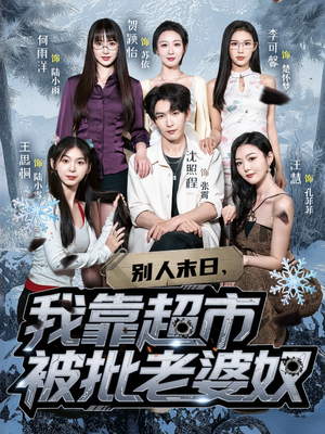 别人末日我靠超市被批老婆奴（64集）精彩短剧看全集