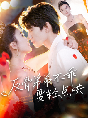 反骨弟弟不乖要轻点哄（106集）上热门短剧