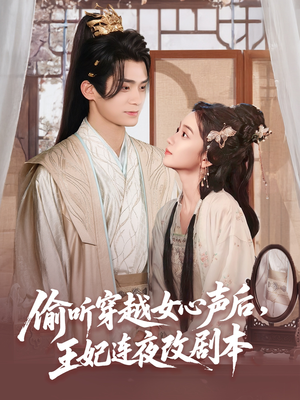 偷听穿越女心声后王妃连夜改剧本（75集）口碑之选免费看