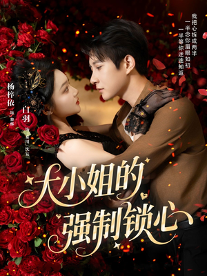 大小姐的强制锁心（80集）短剧精彩片段