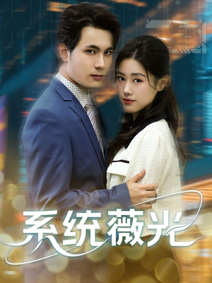 系统薇光（60集）免费看全网短剧