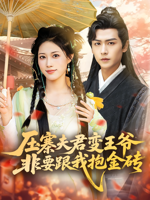 压寨夫君变王爷非要跟我抱金砖（69集）最新热播短剧