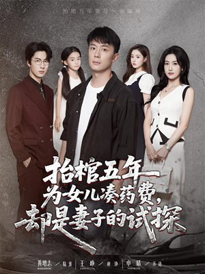 抬棺五年为女儿凑药费却是妻子的试探（42集）好看上头的短剧