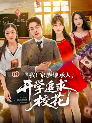 我家族继承人开学追求校花（71集）爆火短剧抢先看
