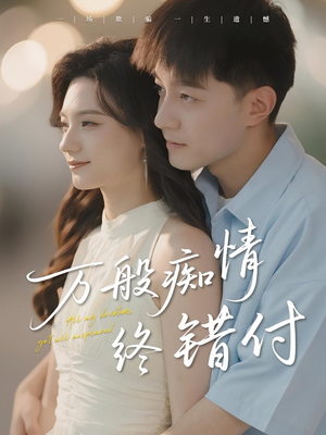 万般痴情终错付（60集）短视频追剧推荐