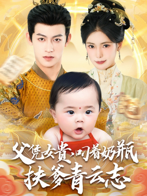 父凭女贵叼着奶瓶扶爹青云志（70集）短剧解说全集