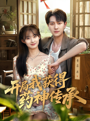 开局我获得药神传承（60集）精彩短剧上线