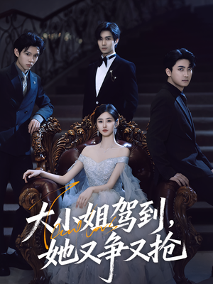 大小姐驾到她又争又抢（64集）短剧在线更新