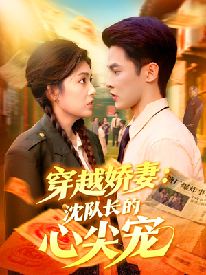 穿越娇妻沈队长的心尖宠（97集）最火短剧热播中