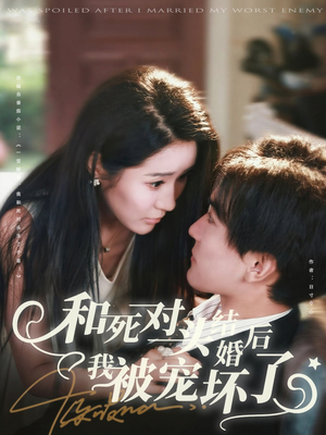 和死对头结婚后我被宠坏了（80集）热播短剧免费看