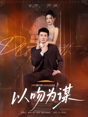 以吻为谋（82集）精彩短剧看不停
