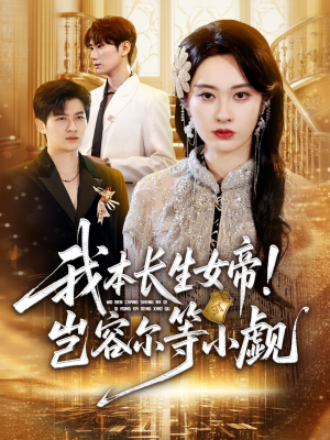 我本长生女帝！岂容尔等小觑（80集）一起追短剧吧