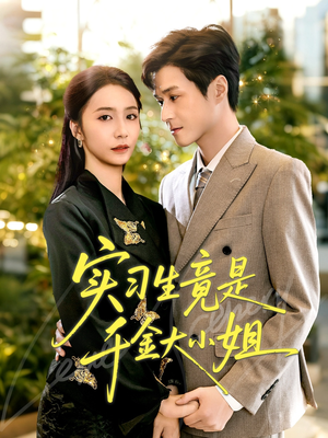 实习生竟是千金大小姐（60集）短剧