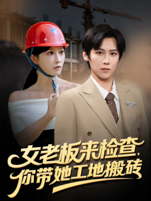 女老板来检查你带她工地搬砖（87集）免费短剧资源