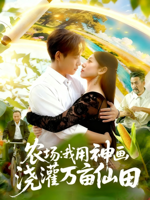 农场我用神画浇灌万亩仙田（118集）超好看短剧推荐