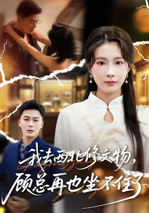 我去西北修文物，顾总再也坐不住了（46集）热门了短剧