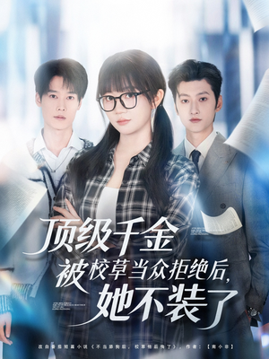 顶级千金被校草当众拒绝后，她不装了（62集）好看上头短剧