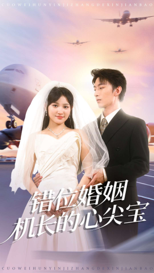 错位婚姻机长的心尖宝（100集）热播短剧分享
