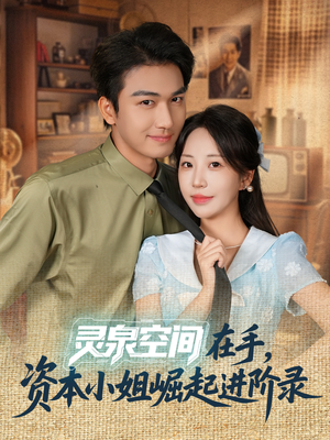 灵泉空间在手，资本小姐崛起进阶录（74集）高分佳作免费看