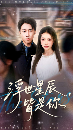 浮世星辰皆是你（93集）热播短剧抢先看