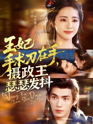 王妃手术刀在手摄政王瑟瑟发抖（73集）短剧分享片段