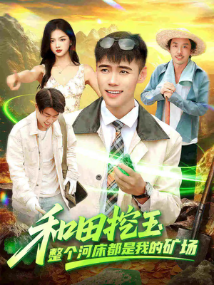 和田挖玉整个河床都是我的矿场（108集）每日短剧分享