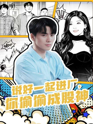 说好一起进厂,你偷偷成股神(81集) 说好一起进厂,你偷偷成股神(81集)精彩短剧热播中