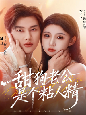 甜狗老公是个粘人精（98集）爆款短剧抢先看