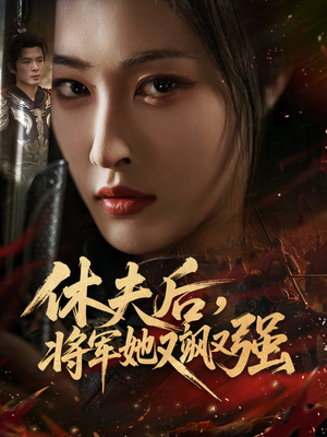 休夫后，将军她又飒又强（61集）火爆短剧热播中
